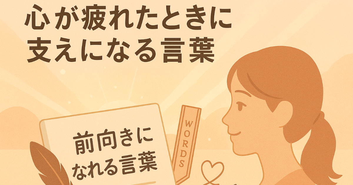 心が疲れたときに支えになる言葉｜前向きになれる名言やフレーズ集